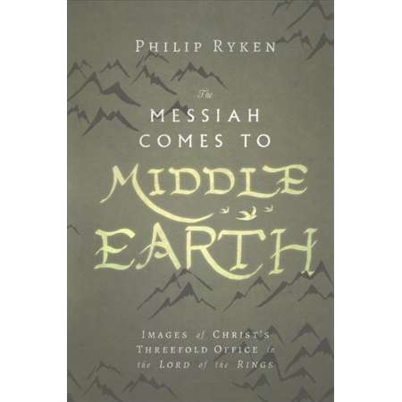 Messiah Comes to Middle Earth : Images of Christ's Threefold Office in the Lord of the Rings thumb