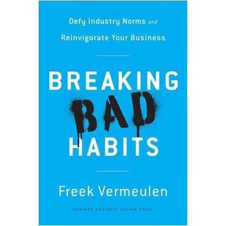 Breaking Bad Habits : Defy Industry Norms and Reinvigorate Your Business (Hardcover) (Freek Vermeulen) thumb