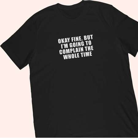Okay Fine But I'm Going To Complain The Whole Time T-shirt - Funny Sarcastic Tshirt - Joke Saying Shirt - Bobs Burgers Quote - Bob Belcher thumb