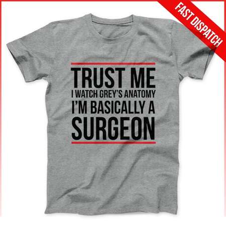 Greys Anatomy Shirt Trust Me I Watch Greys Anatomy I'm Basically A Surgeon White Or Grey Unisex - FAST DISPATCH - Greys anatomy quote thumb