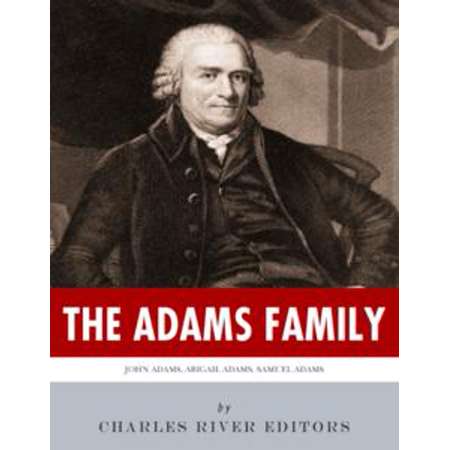 The Adams Family: The Lives and Legacies of Samuel, John, Abigail and John Quincy Adams - eBook thumb