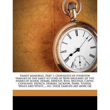 Family Memorial. Part 1. Genealogy of Fourteen Families of the Early Settlers of New-England, of the Names of Alden, Adams, Arnold, Bass, Billings, Capen, Copeland, French, Hobart, Jackson, Paine, Thayer, Wales and White ... All These Families Are More or thumb